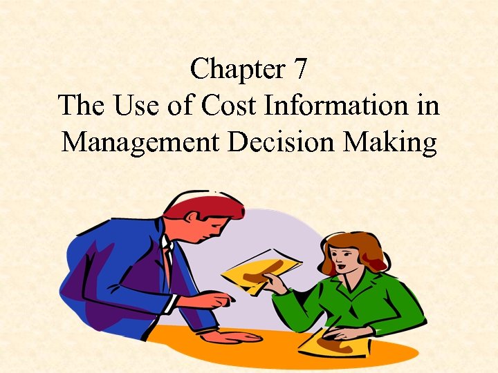 Chapter 7 The Use of Cost Information in Management Decision Making 