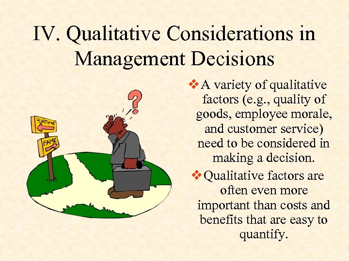 IV. Qualitative Considerations in Management Decisions v A variety of qualitative factors (e. g.