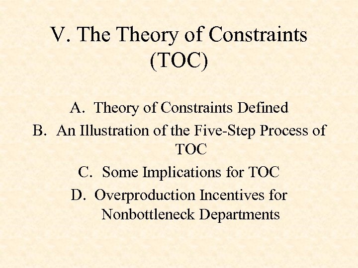 V. Theory of Constraints (TOC) A. Theory of Constraints Defined B. An Illustration of