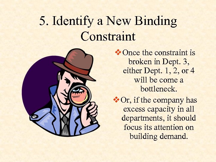 5. Identify a New Binding Constraint v Once the constraint is broken in Dept.