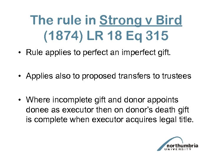 The rule in Strong v Bird (1874) LR 18 Eq 315 • Rule applies