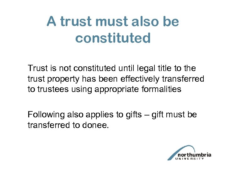 A trust must also be constituted Trust is not constituted until legal title to