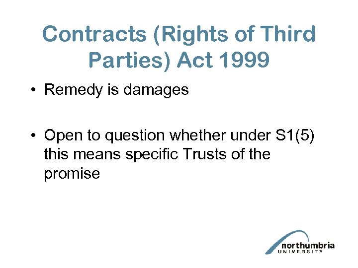 Contracts (Rights of Third Parties) Act 1999 • Remedy is damages • Open to