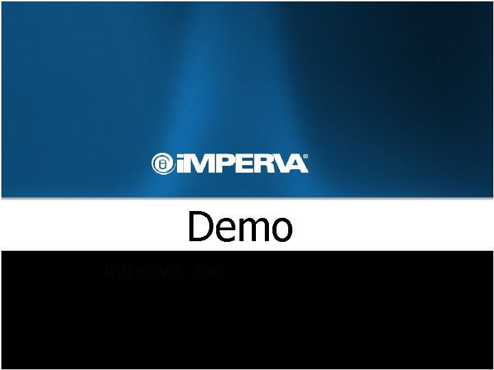 Demo Imperva, Inc. 950 Tower Lane, Suite 1550, Foster City, CA 94404 Sales: +1