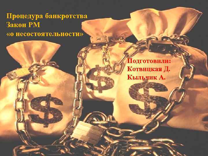 Процедура банкротства Закон РМ «о несостоятельности» Подготовили: Котвицкая Д. Кыльчик А. 