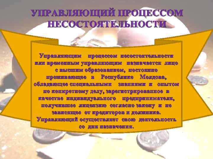 УПРАВЛЯЮЩИЙ ПРОЦЕССОМ НЕСОСТОЯТЕЛЬНОСТИ Управляющим процессом несостоятельности или временным управляющим назначается лицо с высшим образованием,