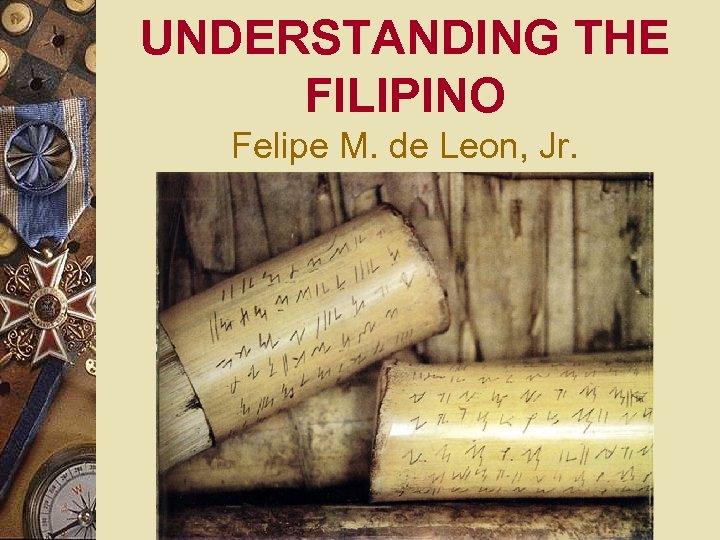 UNDERSTANDING THE FILIPINO Felipe M. de Leon, Jr. 