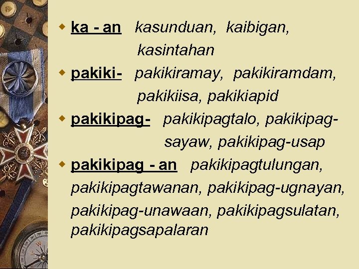 w ka - an kasunduan, kaibigan, kasintahan w pakiki- pakikiramay, pakikiramdam, pakikiisa, pakikiapid w