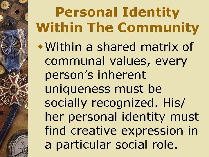 Personal Identity Within The Community w Within a shared matrix of communal values, every