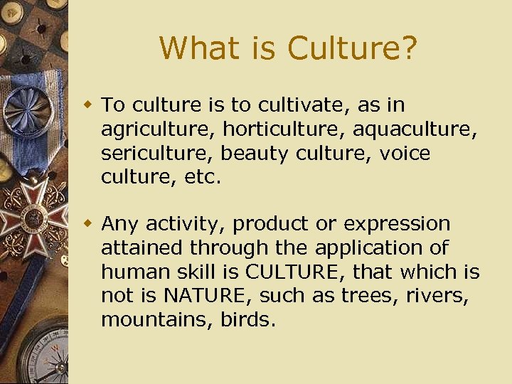 What is Culture? w To culture is to cultivate, as in agriculture, horticulture, aquaculture,
