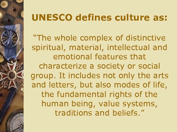 UNESCO defines culture as: “The whole complex of distinctive spiritual, material, intellectual and emotional