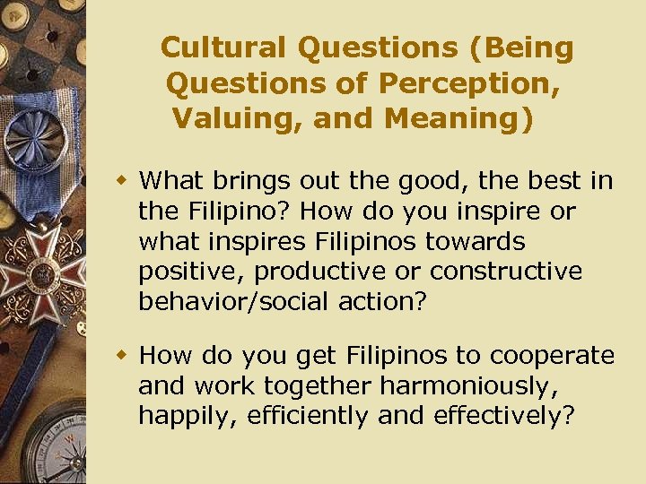 Cultural Questions (Being Questions of Perception, Valuing, and Meaning) w What brings out the