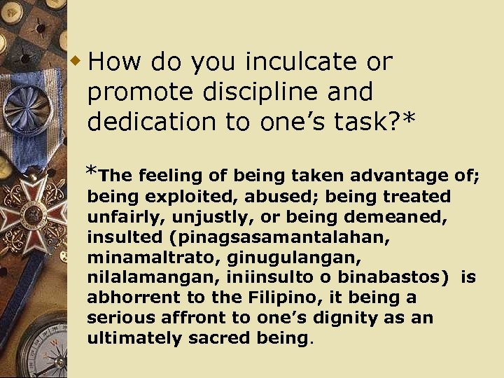 w How do you inculcate or promote discipline and dedication to one’s task? *