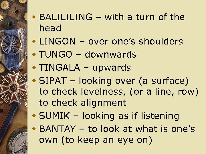 w BALILILING – with a turn of the head w LINGON – over one’s