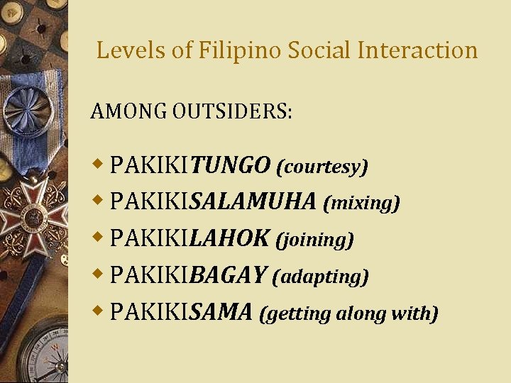 Levels of Filipino Social Interaction AMONG OUTSIDERS: w PAKIKITUNGO (courtesy) w PAKIKISALAMUHA (mixing) w