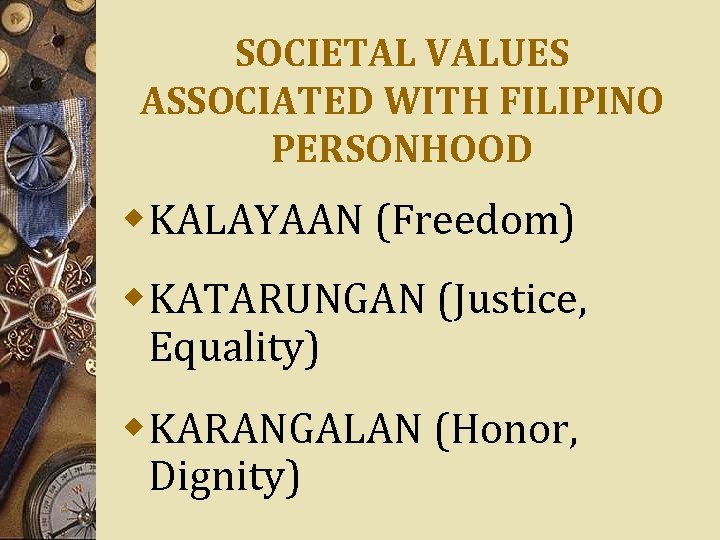 SOCIETAL VALUES ASSOCIATED WITH FILIPINO PERSONHOOD w. KALAYAAN (Freedom) w. KATARUNGAN (Justice, Equality) w.