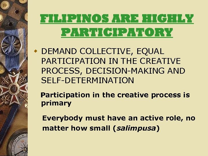 FILIPINOS ARE HIGHLY PARTICIPATORY w DEMAND COLLECTIVE, EQUAL PARTICIPATION IN THE CREATIVE PROCESS, DECISION-MAKING