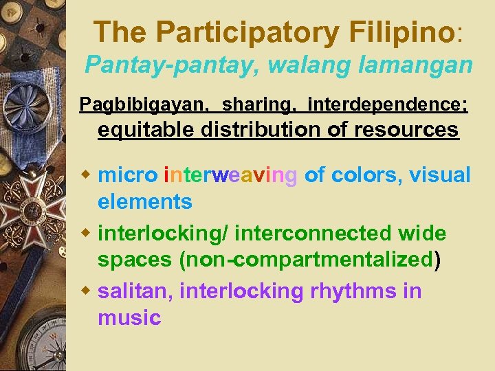 The Participatory Filipino: Pantay-pantay, walang lamangan Pagbibigayan, sharing, interdependence; equitable distribution of resources w