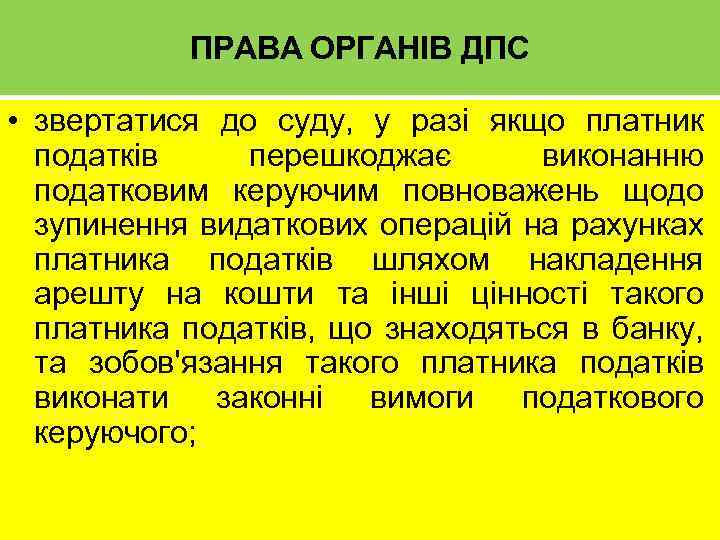 ПРАВА ОРГАНІВ ДПС • звертатися до суду, у разі якщо платник податків перешкоджає виконанню