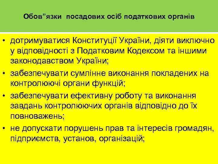 Обов”язки посадових осіб податкових органів • дотримуватися Конституції України, діяти виключно у відповідності з