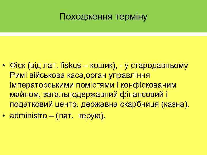 Походження терміну • Фіск (від лат. fiskus – кошик), - у стародавньому Римі військова