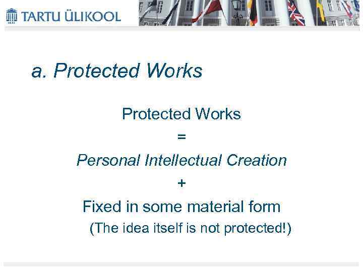 a. Protected Works = Personal Intellectual Creation + Fixed in some material form (The