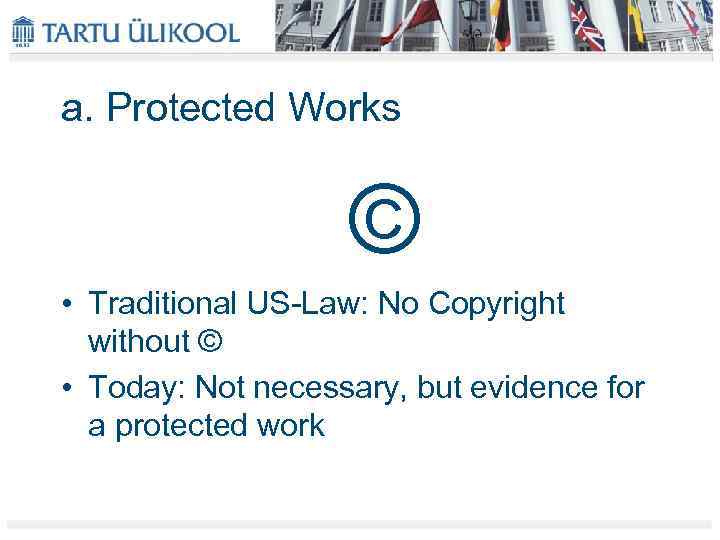 a. Protected Works © • Traditional US-Law: No Copyright without © • Today: Not
