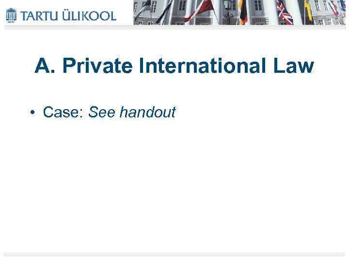 A. Private International Law • Case: See handout 