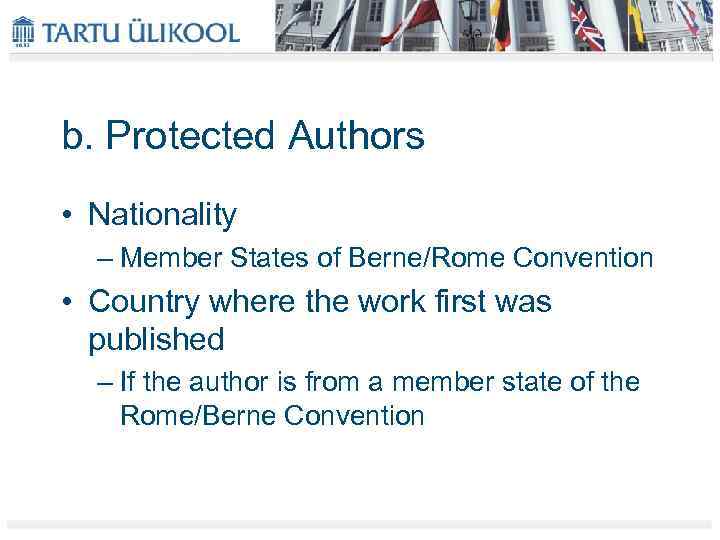 b. Protected Authors • Nationality – Member States of Berne/Rome Convention • Country where