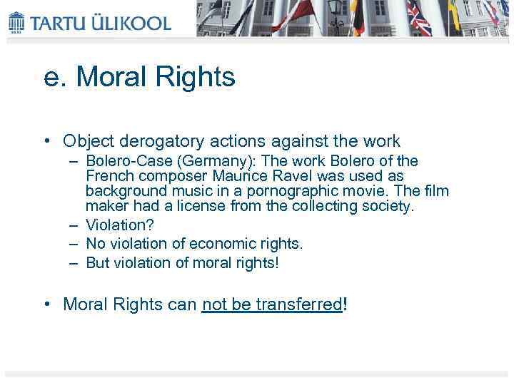 e. Moral Rights • Object derogatory actions against the work – Bolero-Case (Germany): The