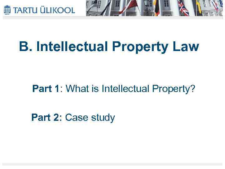 B. Intellectual Property Law Part 1: What is Intellectual Property? Part 2: Case study