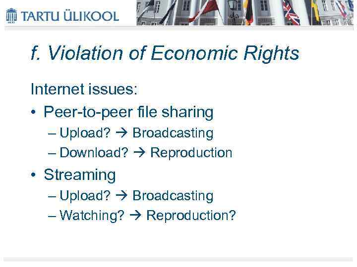 f. Violation of Economic Rights Internet issues: • Peer-to-peer file sharing – Upload? Broadcasting