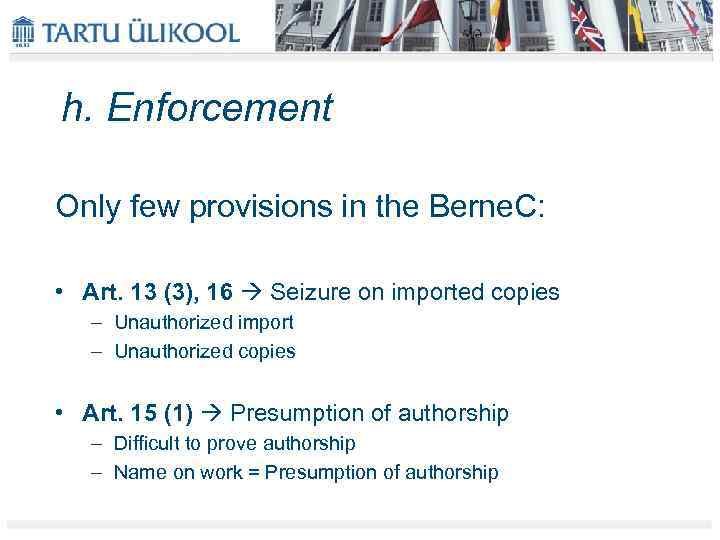 h. Enforcement Only few provisions in the Berne. C: • Art. 13 (3), 16