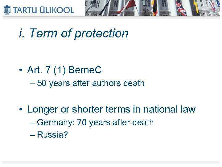 i. Term of protection • Art. 7 (1) Berne. C – 50 years after