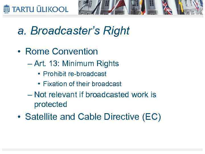 a. Broadcaster’s Right • Rome Convention – Art. 13: Minimum Rights • Prohibit re-broadcast