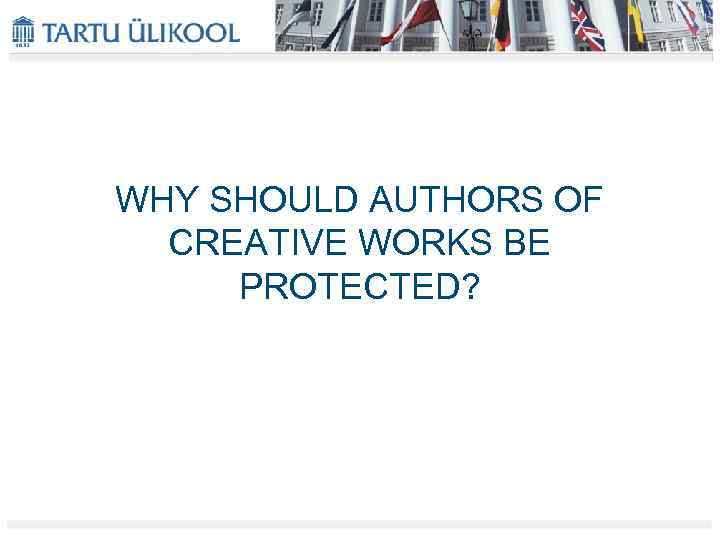 WHY SHOULD AUTHORS OF CREATIVE WORKS BE PROTECTED? 