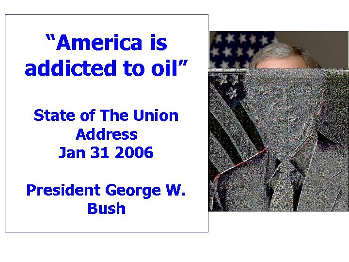 “America is addicted to oil” State of The Union Address Jan 31 2006 President