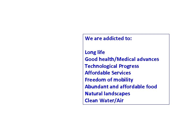 We are addicted to: Long life Good health/Medical advances Technological Progress Affordable Services Freedom