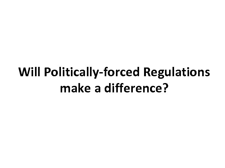Will Politically-forced Regulations make a difference? 