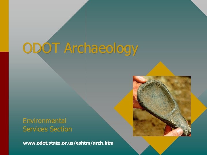 ODOT Archaeology Environmental Services Section www. odot. state. or. us/eshtm/arch. htm 