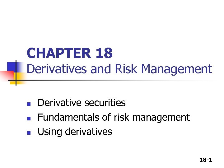 CHAPTER 18 Derivatives and Risk Management n n n Derivative securities Fundamentals of risk