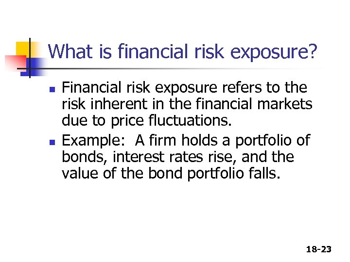 What is financial risk exposure? n n Financial risk exposure refers to the risk