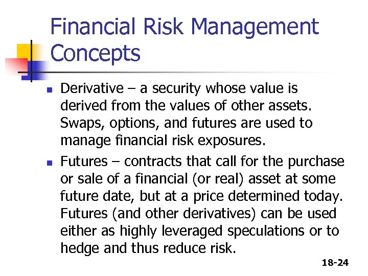 Financial Risk Management Concepts n n Derivative – a security whose value is derived