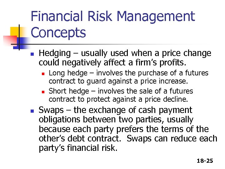 Financial Risk Management Concepts n Hedging – usually used when a price change could