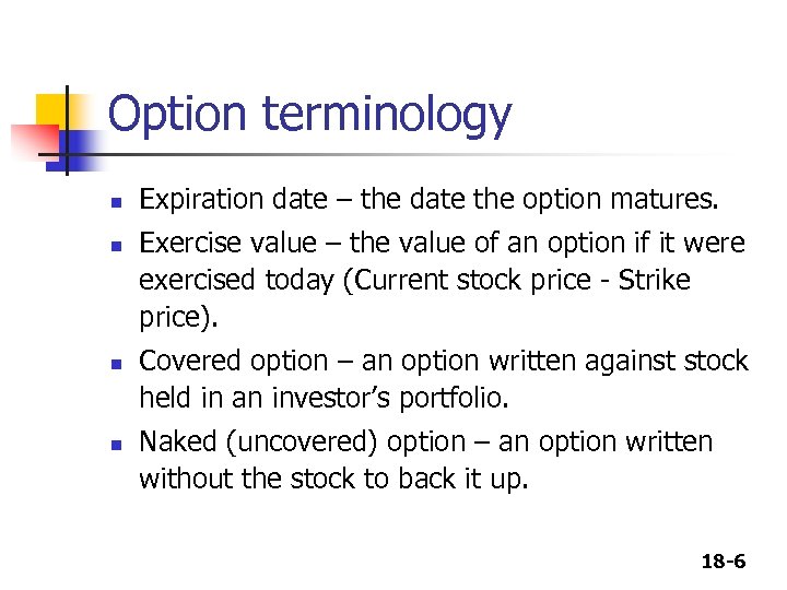 Option terminology n n Expiration date – the date the option matures. Exercise value