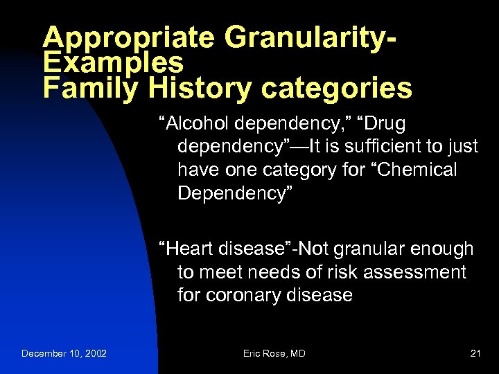 Appropriate Granularity. Examples Family History categories “Alcohol dependency, ” “Drug dependency”—It is sufficient to