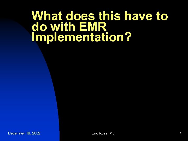 What does this have to do with EMR Implementation? December 10, 2002 Eric Rose,