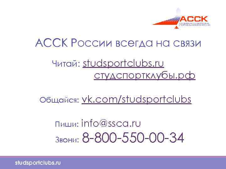 АССК России всегда на связи Читай: studsportclubs. ru студспортклубы. рф Общайся: vk. com/studsportclubs Пиши: