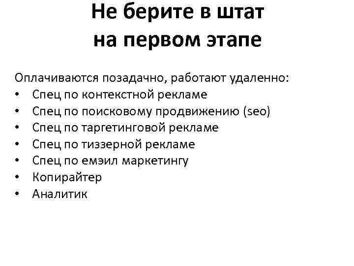 Не берите в штат на первом этапе Оплачиваются позадачно, работают удаленно: • Спец по