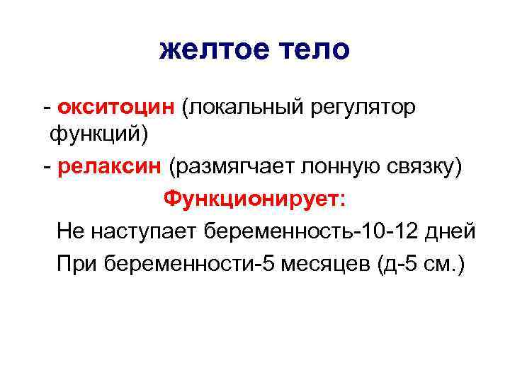 желтое тело - окситоцин (локальный регулятор функций) - релаксин (размягчает лонную связку) Функционирует: Не
